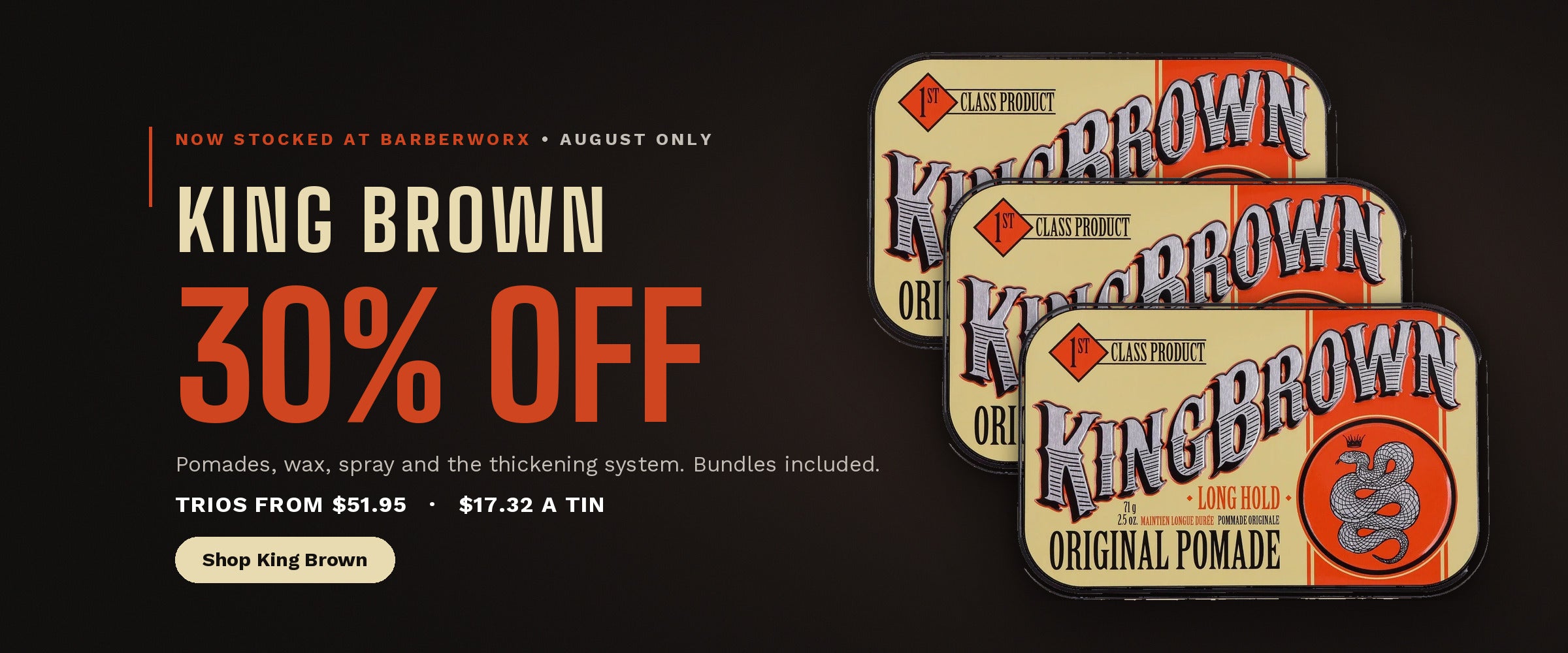 King Brown 30% off August promotion, trios from $51.95
